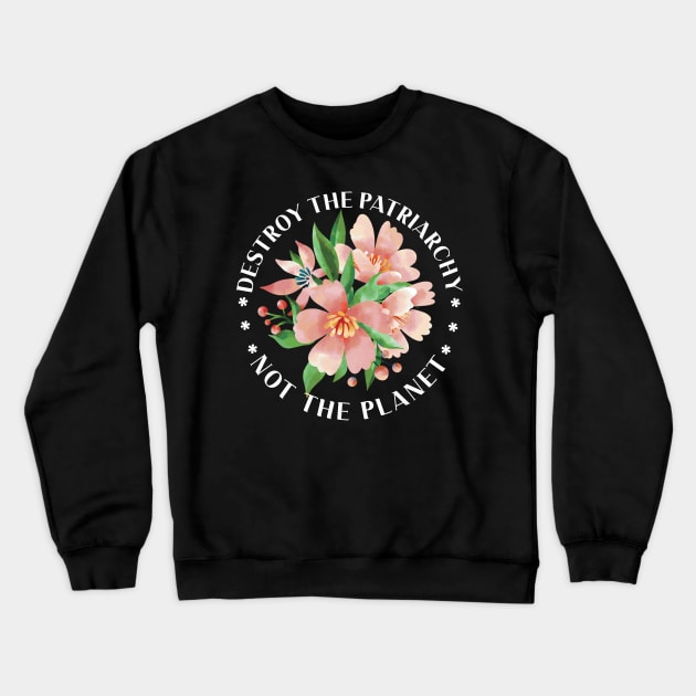 Feminism Destroy Patriarchy Not The Planet Statement Crewneck Sweatshirt by FloraLi